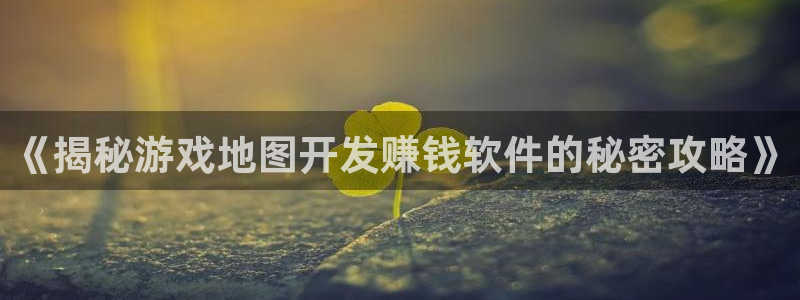 沐鸣2注册登入：《揭秘游戏地图开发赚钱软件的秘密攻略》